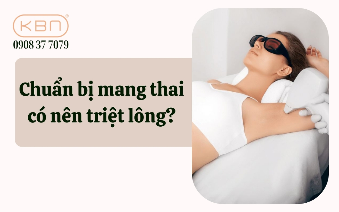 Chuẩn bị mang thai có nên triệt lông hay không?