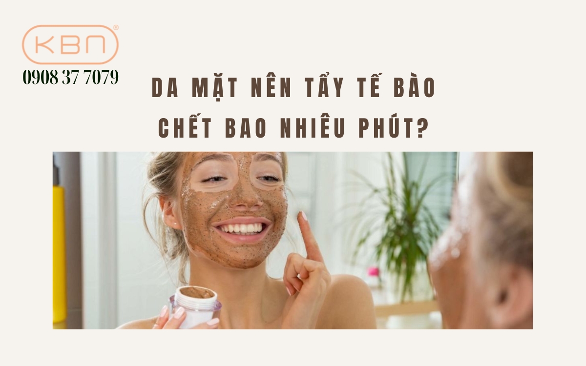 Da mặt nên tẩy tế bào chết bao nhiêu phút?